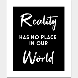 Reality Has No Place In Our World Posters and Art